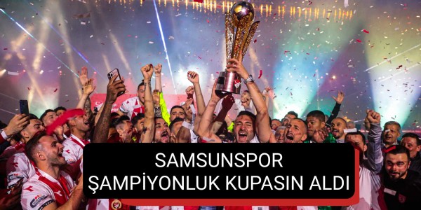 SAMSUNSPOR ŞAMPİYONLUK KUPASINI ALDI